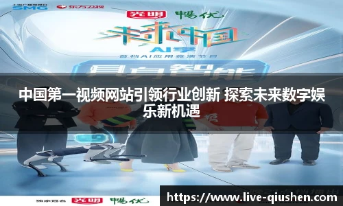 中国第一视频网站引领行业创新 探索未来数字娱乐新机遇