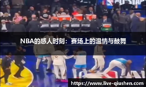 NBA的感人时刻：赛场上的温情与鼓舞