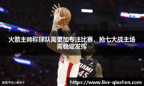火箭主帅称球队需更加专注比赛，抢七大战主场需稳定发挥