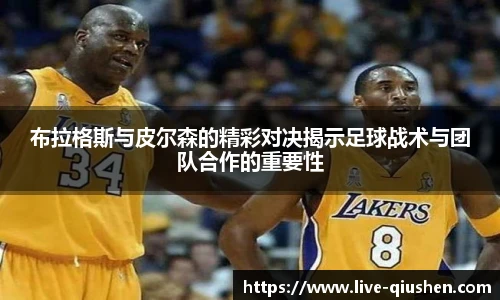 布拉格斯与皮尔森的精彩对决揭示足球战术与团队合作的重要性
