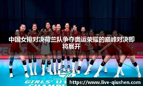 中国女排对决荷兰队争夺奥运荣耀的巅峰对决即将展开